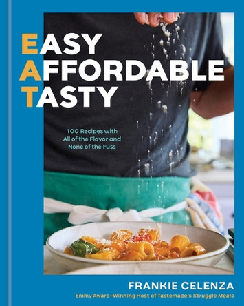 Eat: Easy, Affordable, Tasty: 100 Recipes with All of the Flavor and None of the Fuss - A Cookbook by Frankie Celenza 9781454955917