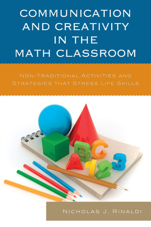 Communication and Creativity in the Math Classroom: Non-Traditional Activities and Strategies that Stress Life Skills by Nicholas J. Rinaldi 9781475806922