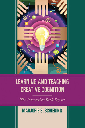 Learning and Teaching Creative Cognition: The Interactive Book Report by Marjorie S. Schiering 9781475807790