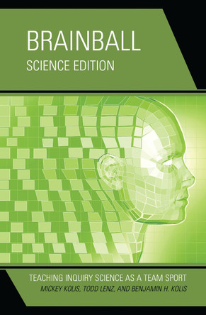 Brainball: Teaching Inquiry Science as a Team Sport by Mickey Kolis 9781475808889