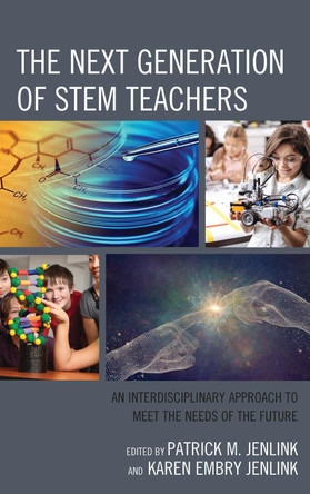 The Next Generation of STEM Teachers: An Interdisciplinary Approach to Meet the Needs of the Future by Patrick M. Jenlink 9781475822755
