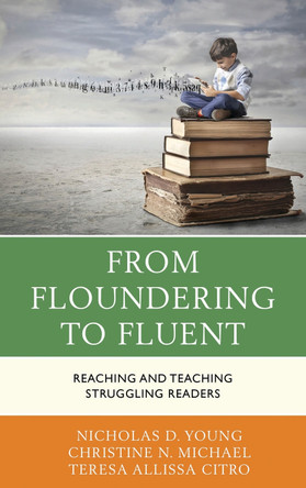 From Floundering to Fluent: Reaching and Teaching Struggling Readers by Nicholas D. Young 9781475836998