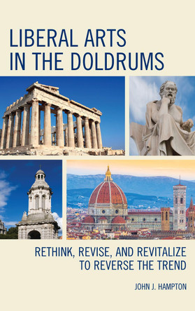 Liberal Arts in the Doldrums: Rethink, Revise, and Revitalize to Reverse the Trend by John J. Hampton 9781475837957