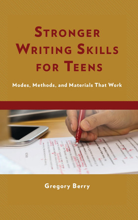 Stronger Writing Skills for Teens: Modes, Methods, and Materials That Work by Gregory, Ed.D Berry 9781475841664