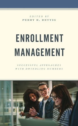 Enrollment Management: Successful Approaches with Dwindling Numbers by Perry R. Rettig 9781475860566