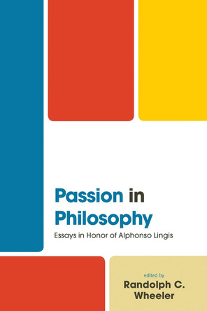 Passion in Philosophy: Essays in Honor of Alphonso Lingis by Randolph Wheeler 9781498534673