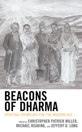 Beacons of Dharma: Spiritual Exemplars for the Modern Age by Christopher Patrick Miller 9781498564847