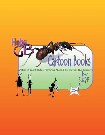 Hebe GB Cartoon Books: Antics in Sight Brytes Featuring Nigel & His Mates, the Colonists by Suzyp 9781483669984