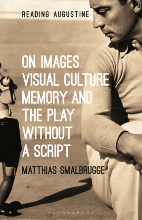 On Images, Visual Culture, Memory and the Play without a Script by Professor Matthias Smalbrugge 9781501358852