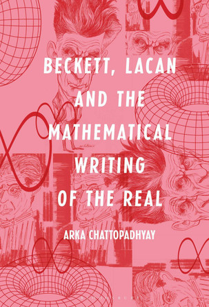 Beckett, Lacan and the Mathematical Writing of the Real by Arka Chattopadhyay 9781501365492