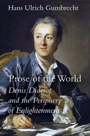 Prose of the World: Denis Diderot and the Periphery of Enlightenment by Hans Ulrich Gumbrecht 9781503615250