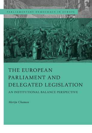 The European Parliament and Delegated Legislation: An Institutional Balance Perspective by Merijn Chamon 9781509931859