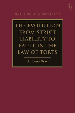 The Evolution from Strict Liability to Fault in the Law of Torts by Professor Anthony Gray 9781509940998