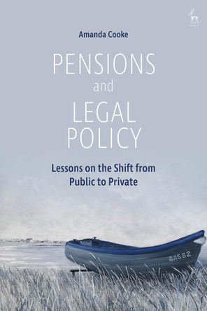 Pensions and Legal Policy: Lessons on the Shift from Public to Private by Dr Amanda Cooke 9781509944729