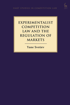 Experimentalist Competition Law and the Regulation of Markets by Yane Svetiev 9781509945504