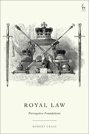 Royal Law: Prerogative Foundations by Robert Craig 9781509965953