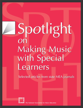 Spotlight on Making Music with Special Learners: Selected Articles from State MEA Journals by The National Association for Music Education, MENC 9781565451674