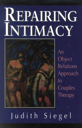 Repairing Intimacy: An Object Relations Approach to Couples Therapy by Judith Siegel 9781568217628