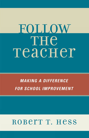 Follow the Teacher: Making a Difference for School Improvement by Robert T. Hess 9781578866755
