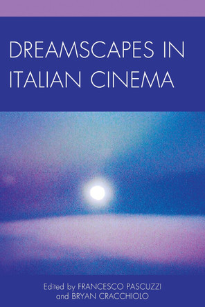 Dreamscapes in Italian Cinema by Francesco Pascuzzi 9781611477818