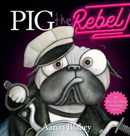 Pig the Rebel (Pig the Pug) by Aaron Blabey