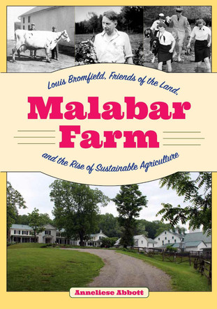 Malabar Farm: Louis Bromfield, Friends of the Land, and the Rise of Sustainable Agriculture by Anneliese Abbott 9781606354315