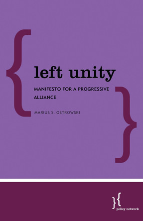 Left Unity: Manifesto for a Progressive Alliance by Marius S. Ostrowski 9781786612953