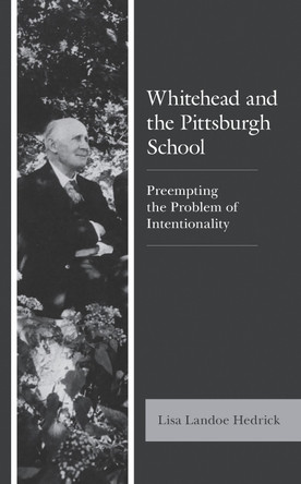 Whitehead and the Pittsburgh School: Preempting the Problem of Intentionality by Lisa Landoe Hedrick 9781793646590