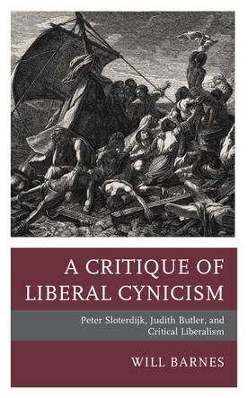 A Critique of Liberal Cynicism: Peter Sloterdijk, Judith Butler, and Critical Liberalism by Will Barnes 9781793655660
