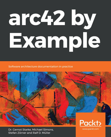 arc42 by Example: Software architecture documentation in practice by Dr. Gernot Starke 9781839214356