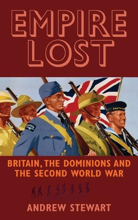Empire Lost: Britain, the Dominions and the Second World War by Andrew Stewart 9781847252449