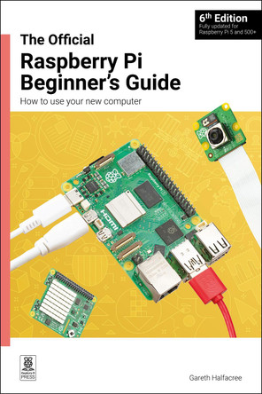The Official Raspberry Pi Beginner's Guide: How to use your new computer by Gareth Halfacree 9781916868540