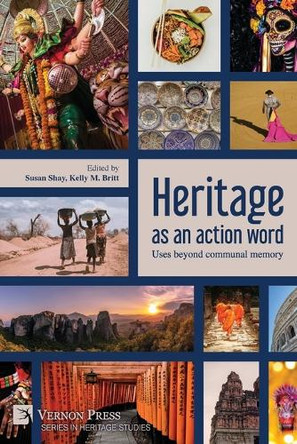 Heritage as an action word: Uses beyond communal memory by Susan Shay 9798881901752
