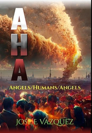 A H a: Angels/Humans/Angels by Jose E Vazquez 9798887572383