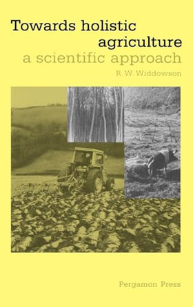 Towards Holistic Agriculture: A Scientific Approach by R. W. Widdowson 9780080342115