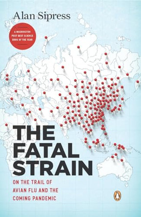 The Fatal Strain: On the Trail of Avian Flu and the Coming Pandemic by Alan Sipress 9780143118305