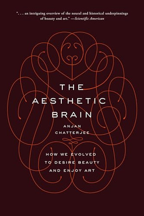 The Aesthetic Brain: How We Evolved to Desire Beauty and Enjoy Art by Anjan Chatterjee 9780190262013