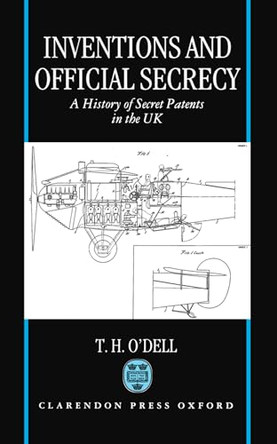 Inventions and Official Secrecy: A History of Secret Patents in the United Kingdom by Tom H. O'Dell 9780198259428