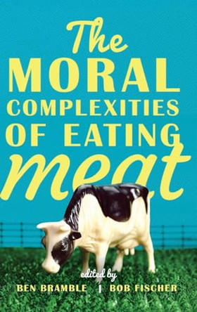 The Moral Complexities of Eating Meat by Ben Bramble 9780199353903