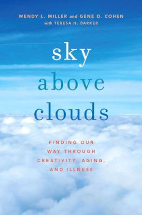 Sky Above Clouds: Finding Our Way through Creativity, Aging, and Illness by Wendy L. Miller 9780199371419