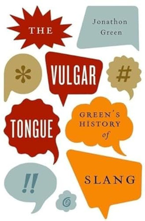 Vulgar Tongue: Green's History of Slang by Jonathon Green 9780199398140