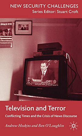 Television and Terror: Conflicting Times and the Crisis of News Discourse by Andrew Hoskins 9780230002319