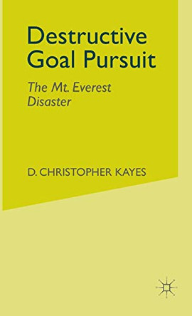 Destructive Goal Pursuit: The Mt. Everest Disaster by D. Christopher Kayes 9780230003323