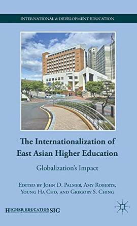 The Internationalization of East Asian Higher Education: Globalization's Impact by John D. Palmer 9780230109322