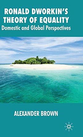Ronald Dworkin's Theory of Equality: Domestic and Global Perspectives by Alexander Brown 9780230210158