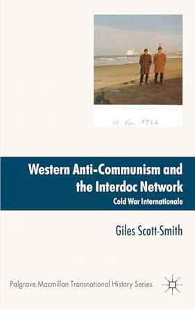 Western Anti-Communism and the Interdoc Network: Cold War Internationale by Giles Scott-Smith 9780230221260
