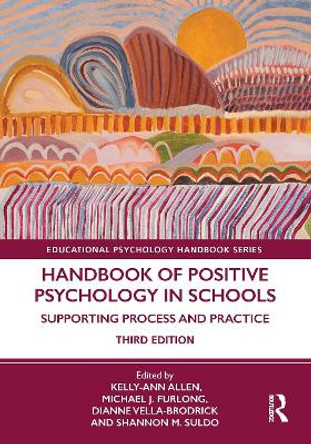 Handbook of Positive Psychology in Schools: Supporting Process and Practice by Kelly-Ann Allen