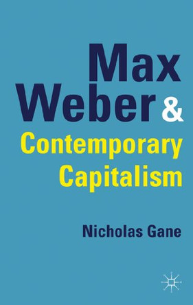 Max Weber and Contemporary Capitalism by Nicholas Gane 9780230242036