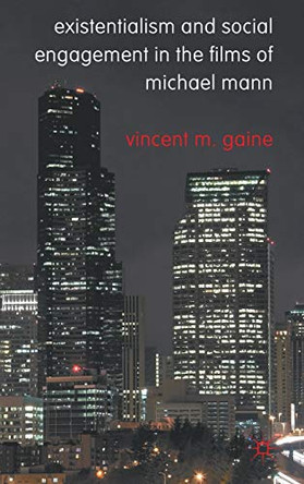 Existentialism and Social Engagement in the Films of Michael Mann by Vincent M. Gaine 9780230301054