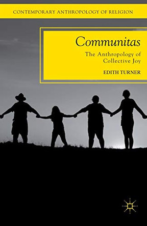 Communitas: The Anthropology of Collective Joy by E. Turner 9780230339088